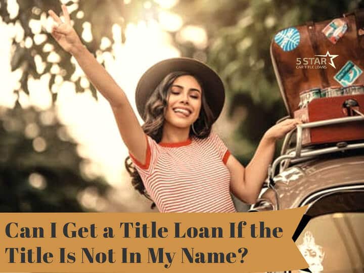 Can I Get a Title Loan If the Title Is Not In My Name