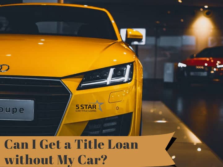 Can I Get a Title Loan without My Car